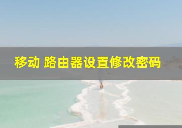 移动 路由器设置修改密码